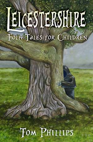 Leicestershire Folk Tales for Children de Tom Phillips