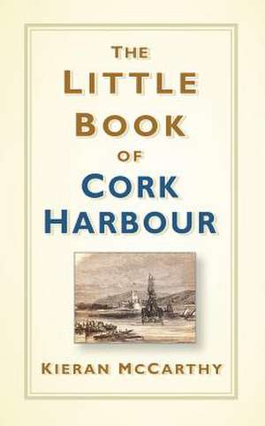 The Little Book of Cork Harbour de Kieran Mccarthy