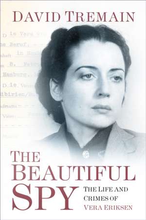 The Beautiful Spy: The Life and Crimes of Vera Eriksen de David Tremain