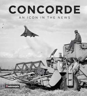 Concorde: An Icon in the News de Mirrorpix