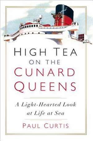 High Tea on the Cunard Queens: A Light-Hearted Look at Life at Sea de Paul Curtis