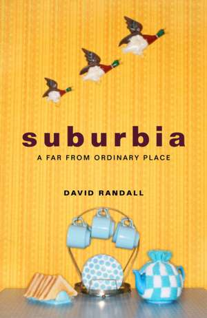 Suburbia: A Far from Ordinary Place de David Randall