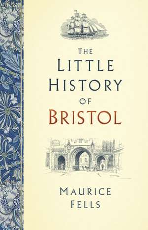 The Little History of Bristol de Maurice Fells