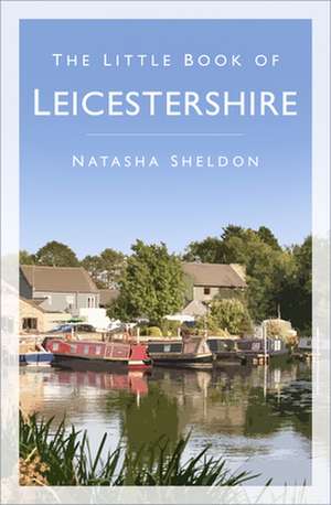 The Little Book of Leicestershire de Natasha Sheldon