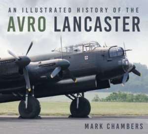 An Illustrated History of the Avro Lancaster de Mark A. Chambers