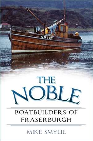 The Noble Boatbuilders of Fraserburgh de Mike Smylie