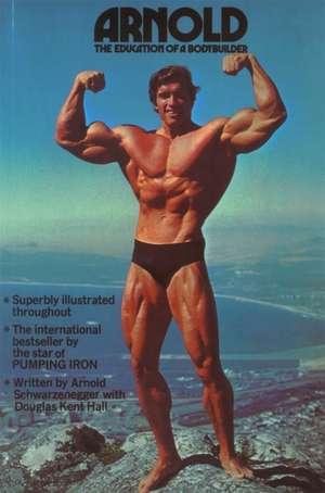 Arnold: The Education Of A Bodybuilder de Arnold Schwarzenegger