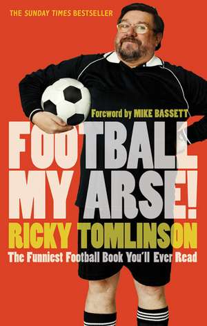 Football My Arse!: The Funniest Football Book You'll Ever Read de Ricky Tomlinson