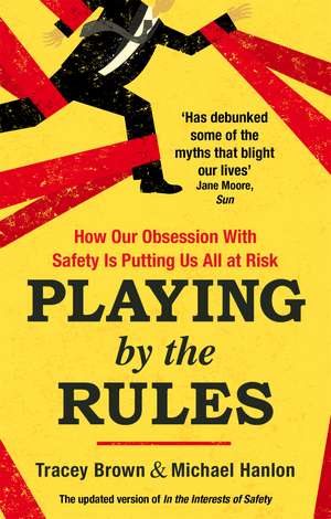 Playing by the Rules: How Our Obsession with Safety is Putting Us All at Risk de Tracey Brown