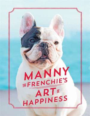 the Frenchie, M: Manny the Frenchie's Art of Happiness de Manny the Frenchie