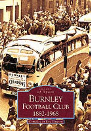 Burnley Football Club 1882-1968: Images of Sport de Ray Simpson