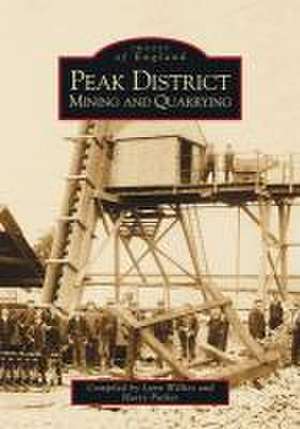 Peak District Mining and Quarrying de Harry Parker