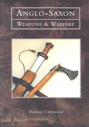 Underwood, R: Anglo-Saxon Weapons and Warfare de RICHARD UNDERWOOD