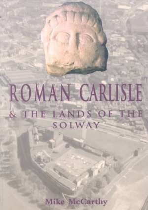 ROMAN CARLISLE AND THE LANDS OF THE SOLWAY de Mike McCarthy