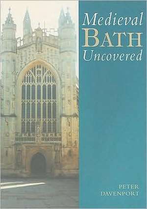 Medieval Bath Uncovered: The Roman Invasion of Britain de Peter Davenport