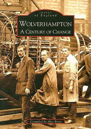 Wolverhampton: A Century of Change de Alec Brew