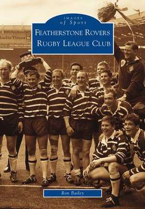 Featherstone Rovers Rugby League Club de Ron Bailey