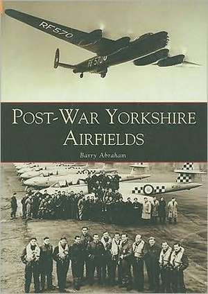 Post-War Yorkshire Airfields de Barry Abraham