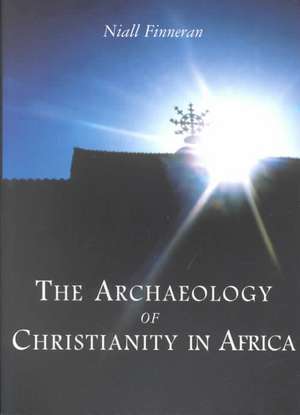 The Archaeology of Christianity in Africa de Niall Finneran