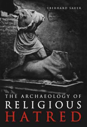 The Archaeology of Religious Hatred de Eberhard Sauer