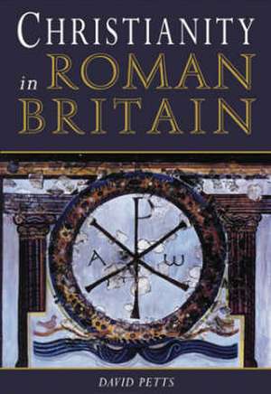 Christianity in Roman Britain de David Petts