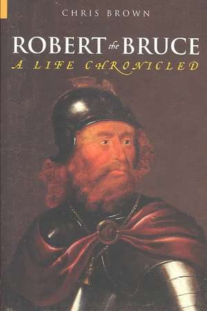 Robert the Bruce: A Life Chronicled de Chris Brown