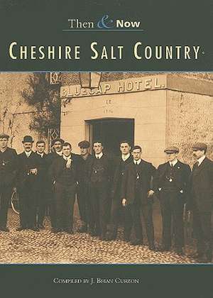 Cheshire Salt Country Then & Now de J. Brian Curzon