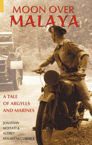 Moon Over Malaya: A Tale of Argylls and Marines de Jonathan Moffatt