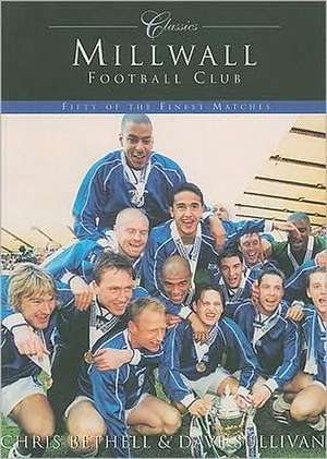 Millwall Football Club: Fifty of the Finest Matches de Chris Bethell