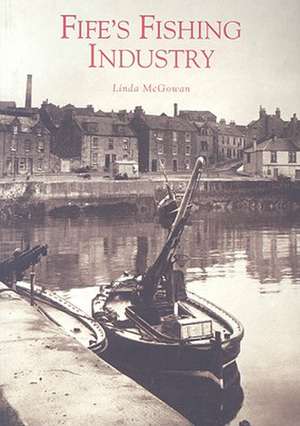 Fife's Fishing Industry de Linda McGowan