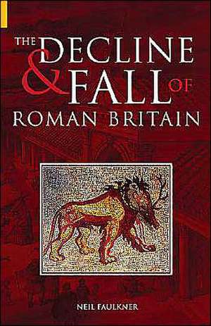 The Decline and Fall of Roman Britain de Neil Faulkner