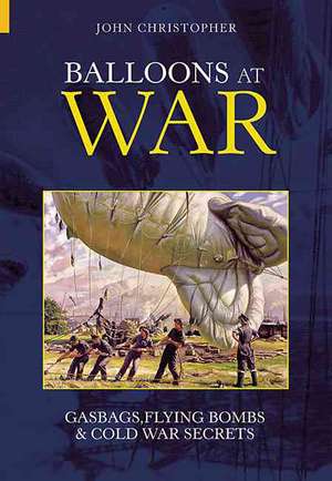 Balloons at War: Gasbags, Flying Bombs & Cold War Secrets de John Christopher