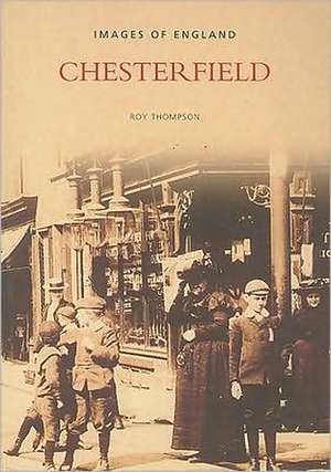 IMAGES OF ENGLAND CHESTERFIELD de Roy Thompson