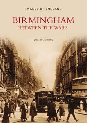 Armstrong, E: Birmingham Between the Wars de Eric Armstrong