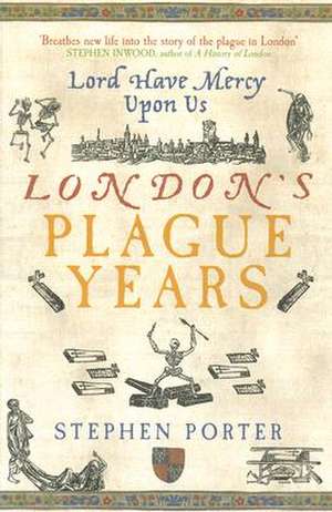 Lord Have Mercy Upon Us: London's Plague Years de Stephen Porter