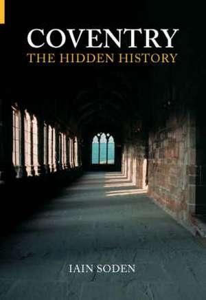 Coventry The Hidden History de Iain Soden