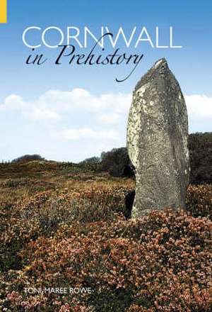 Cornwall in Prehistory de Toni-Maree Rowe