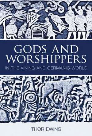 Gods and Worshippers: In the Viking and Germanic World de Thor Ewing