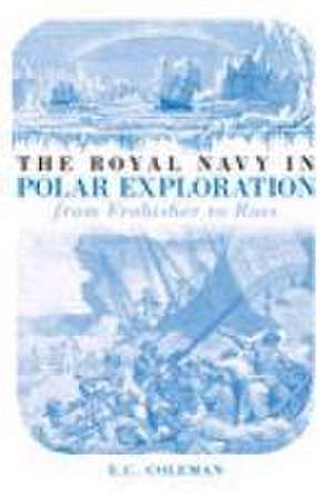 History of the Royal Navy in Polar Exploration de E. C. Coleman