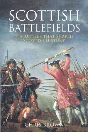 Scottish Battlefields: 500 Battles That Shaped Scottish History de Chris Brown