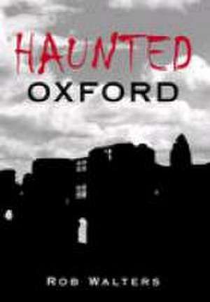 Haunted Oxford de Rob Walters