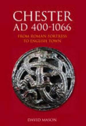 Chester AD 400-1066 de DAVID J.P. MASON