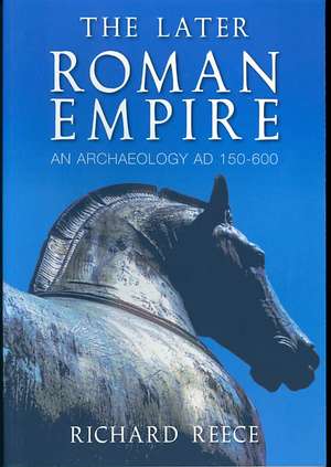 The Later Roman Empire: An Archaeology Ad 150-600 de Richard Reece