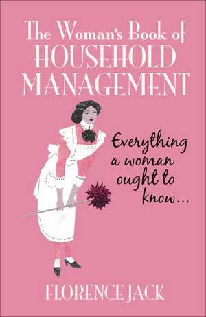 The Woman's Book of Household Management: Everything a Woman Ought to Know de Florence Jack