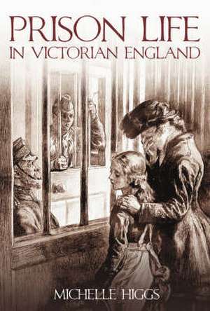 Higgs, M: Prison Life in Victorian England de Michelle Higgs