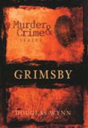 Grimsby Murder & Crime de Douglas Wynn