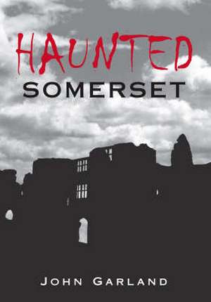 Haunted Somerset de John Garland