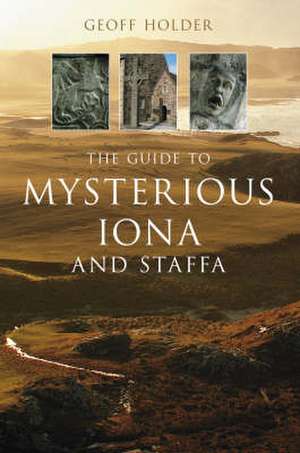 Holder, G: The Guide to Mysterious Iona and Staffa de Geoff Holder