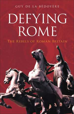 Bedoyere, G: Defying Rome de Guy de la Bedoyere