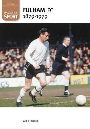 Fulham Football Club 1879-1979: Images of Sport de Alex White